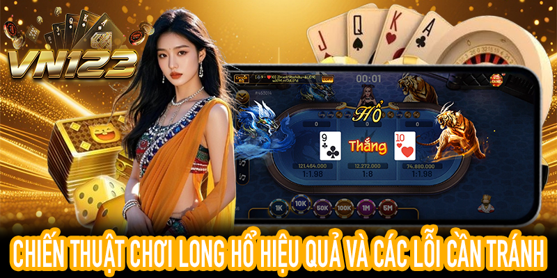 Hướng dẫn chiến thuật chơi Long Hổ hiệu quả và những lỗi cần tránh cho người mới