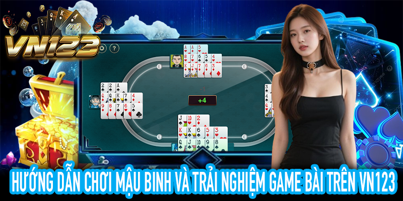 Hướng dẫn chơi Mậu binh từ cơ bản đến nâng cao và trải nghiệm trên nền tảng VN123