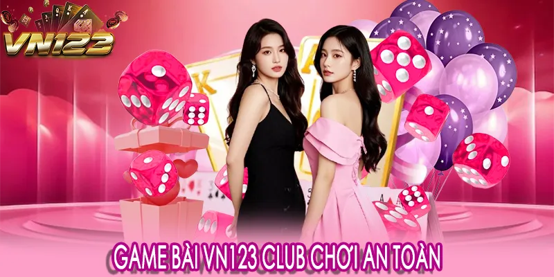 Game Bài VN123 Club Dễ Chơi Dễ Thắng Cho Người Mới Bắt Đầu