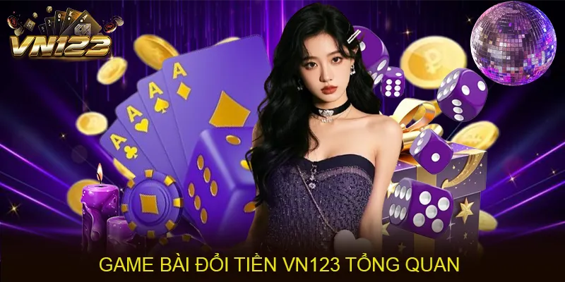 Hướng Dẫn Game Bài Đổi Tiền VN123 Cho Người Chơi Muốn Kiếm Thưởng Lớn